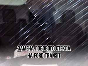 Лобовое стекло на FORD TRANSIT - купить и установить в Москве