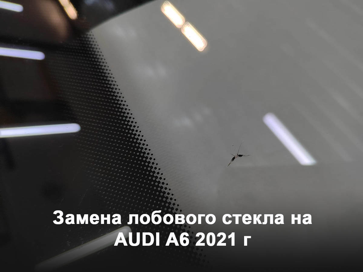 Замена лобового стекла на AUDI A6 2021 г