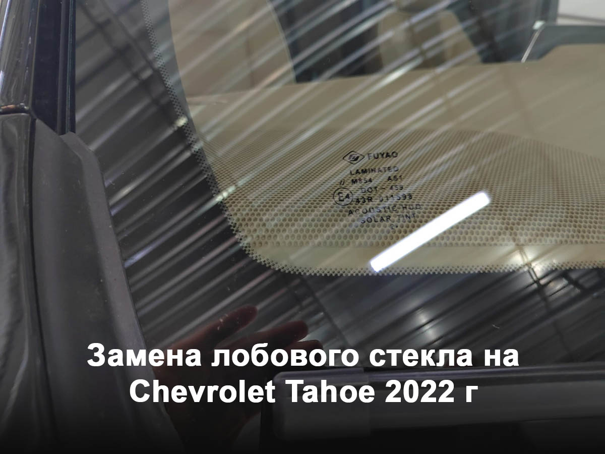 Замена лобового стекла на Chevrolet Tahoe 2022 г