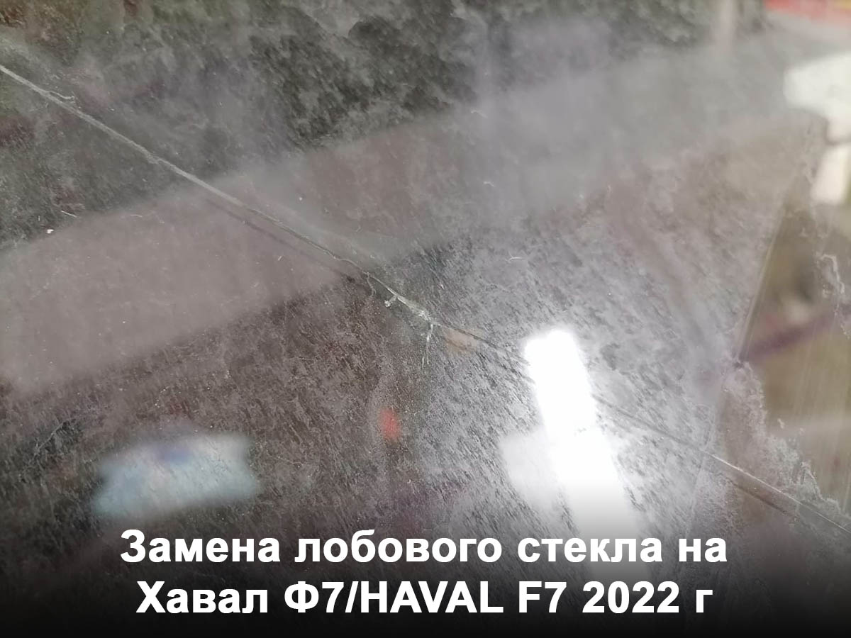 Замена лобового стекла на Хавал Ф7/HAVAL F7 2022 г